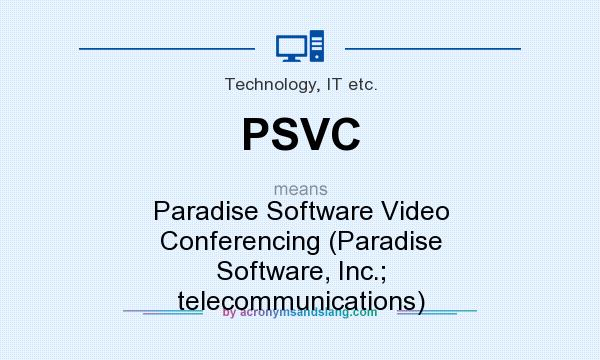 What does PSVC mean? It stands for Paradise Software Video Conferencing (Paradise Software, Inc.; telecommunications)