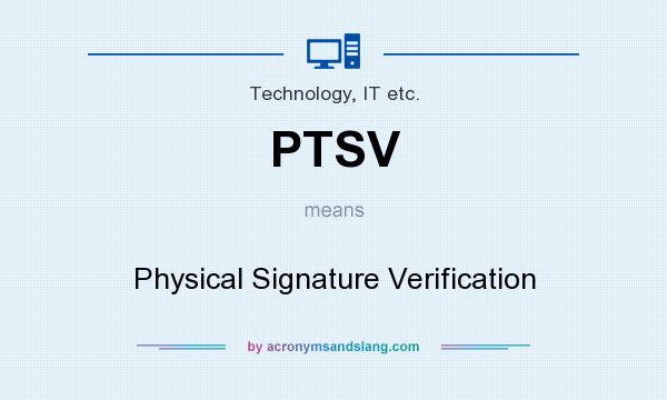 What does PTSV mean? It stands for Physical Signature Verification