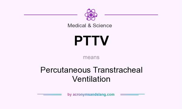 What does PTTV mean? It stands for Percutaneous Transtracheal Ventilation