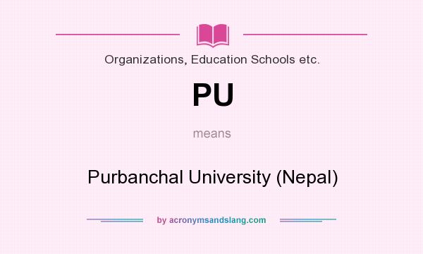 What does PU mean? It stands for Purbanchal University (Nepal)