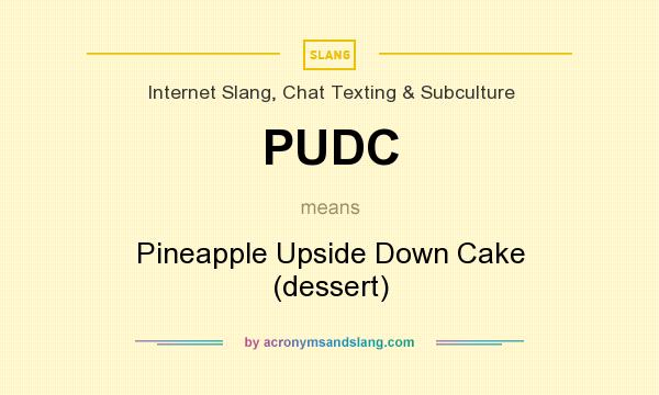 What does PUDC mean? It stands for Pineapple Upside Down Cake (dessert)