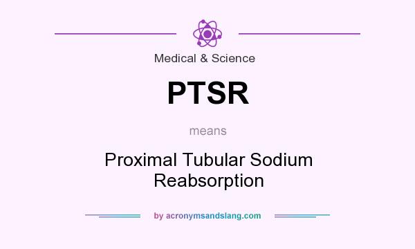 What does PTSR mean? It stands for Proximal Tubular Sodium Reabsorption