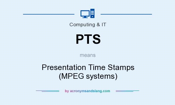 What does PTS mean? It stands for Presentation Time Stamps (MPEG systems)