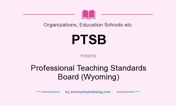 What does PTSB mean? It stands for Professional Teaching Standards Board (Wyoming)