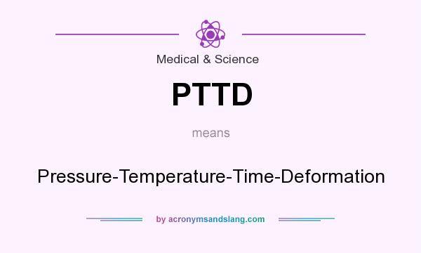 What does PTTD mean? It stands for Pressure-Temperature-Time-Deformation