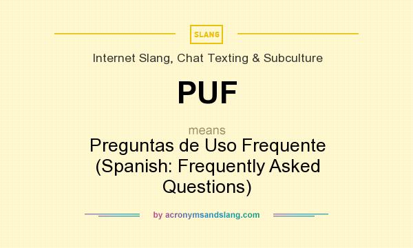 What does PUF mean? It stands for Preguntas de Uso Frequente (Spanish: Frequently Asked Questions)