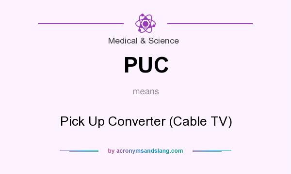 What does PUC mean? It stands for Pick Up Converter (Cable TV)
