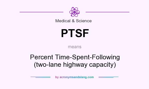 What does PTSF mean? It stands for Percent Time-Spent-Following (two-lane highway capacity)