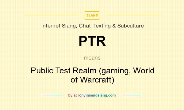 What does PTR mean? It stands for Public Test Realm (gaming, World of Warcraft)