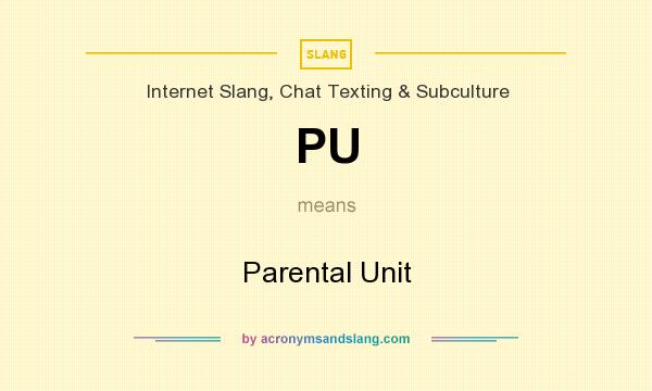 What does PU mean? It stands for Parental Unit