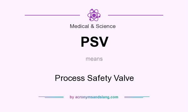 What does PSV mean? It stands for Process Safety Valve