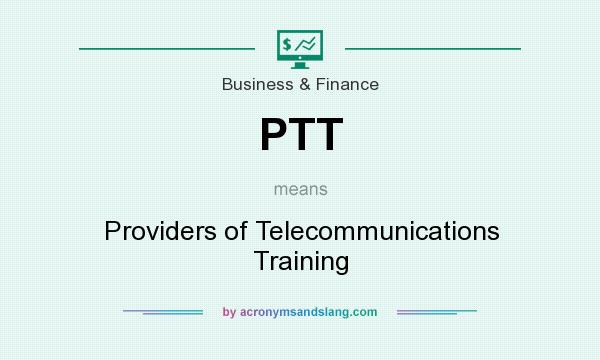 What does PTT mean? It stands for Providers of Telecommunications Training