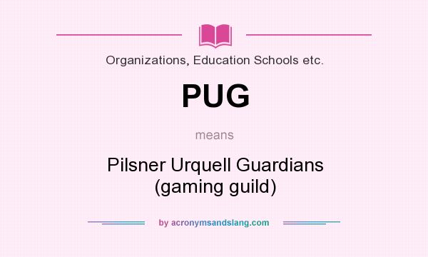 What does PUG mean? It stands for Pilsner Urquell Guardians (gaming guild)