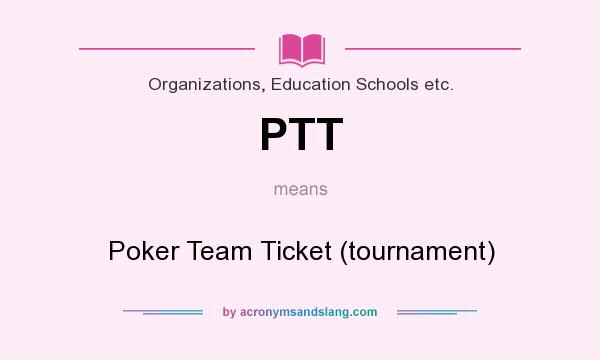 What does PTT mean? It stands for Poker Team Ticket (tournament)