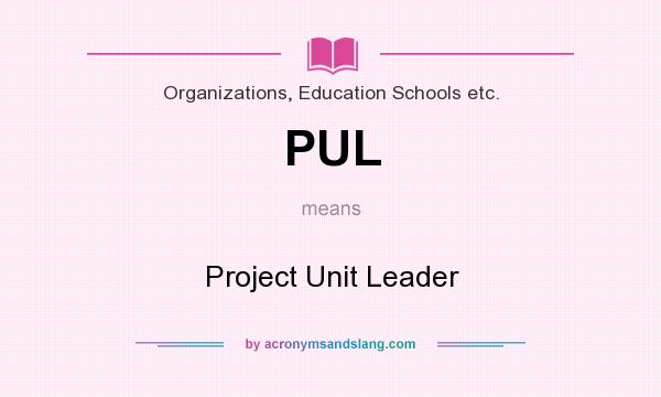 What does PUL mean? It stands for Project Unit Leader