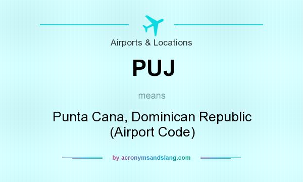 What does PUJ mean? It stands for Punta Cana, Dominican Republic (Airport Code)