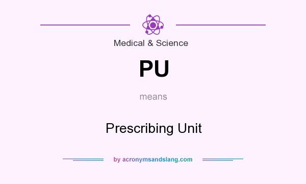 What does PU mean? It stands for Prescribing Unit