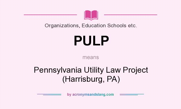 What does PULP mean? It stands for Pennsylvania Utility Law Project (Harrisburg, PA)