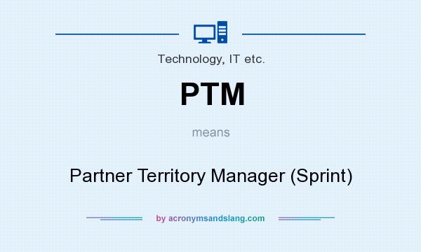 What does PTM mean? It stands for Partner Territory Manager (Sprint)