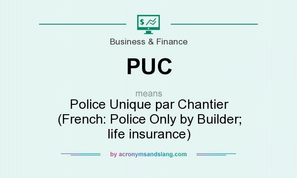 What does PUC mean? It stands for Police Unique par Chantier (French: Police Only by Builder; life insurance)