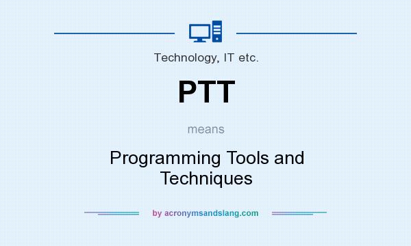 What does PTT mean? It stands for Programming Tools and Techniques