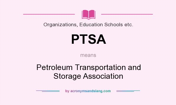 What does PTSA mean? It stands for Petroleum Transportation and Storage Association