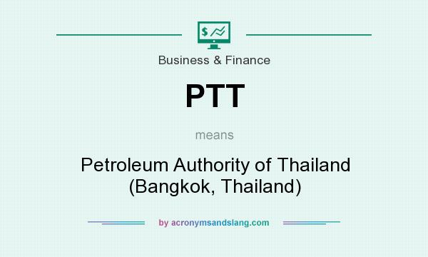 What does PTT mean? It stands for Petroleum Authority of Thailand (Bangkok, Thailand)