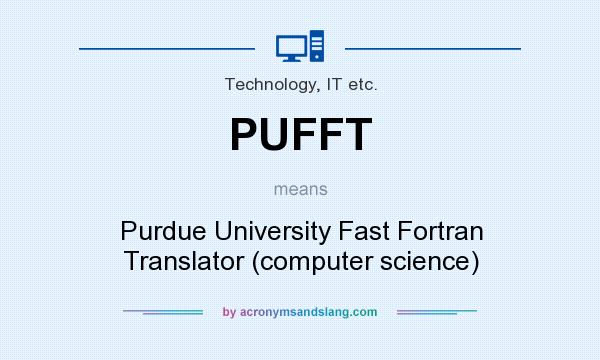What does PUFFT mean? It stands for Purdue University Fast Fortran Translator (computer science)