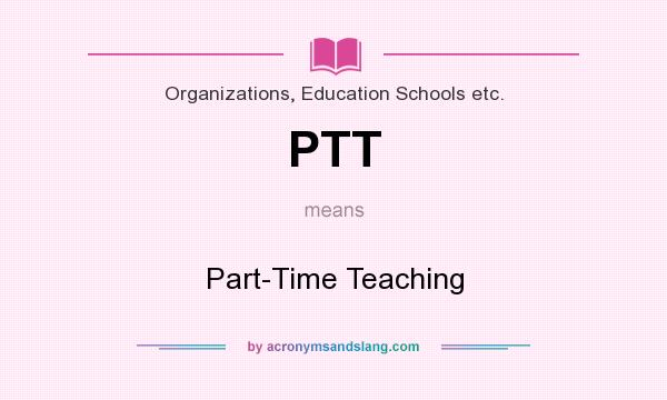 What does PTT mean? It stands for Part-Time Teaching