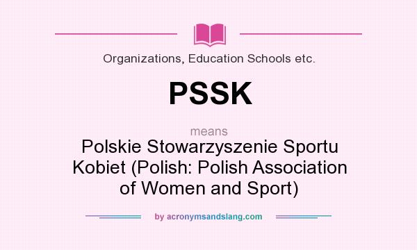 What does PSSK mean? It stands for Polskie Stowarzyszenie Sportu Kobiet (Polish: Polish Association of Women and Sport)