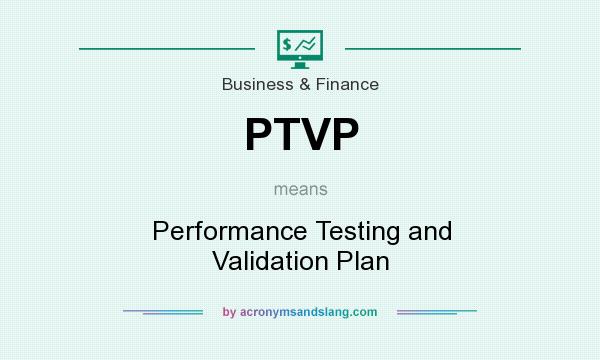 What does PTVP mean? It stands for Performance Testing and Validation Plan