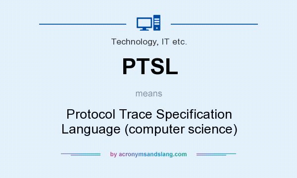 What does PTSL mean? It stands for Protocol Trace Specification Language (computer science)