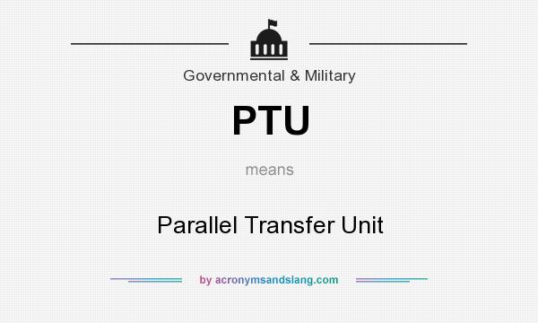What does PTU mean? It stands for Parallel Transfer Unit