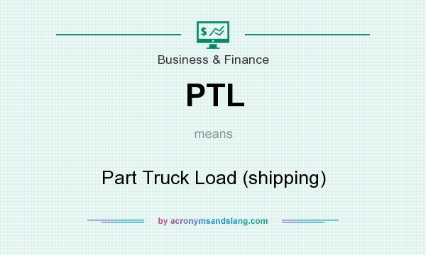 What does PTL mean? It stands for Part Truck Load (shipping)