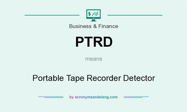 What does PTRD mean? It stands for Portable Tape Recorder Detector