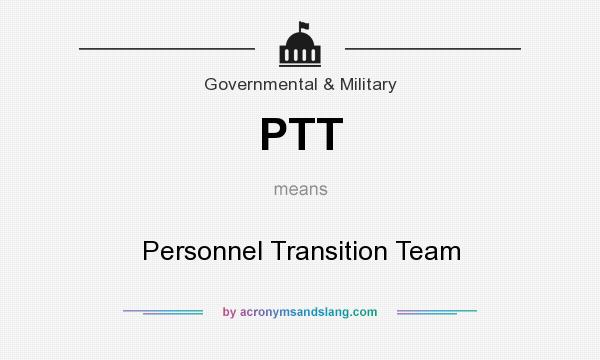 What does PTT mean? It stands for Personnel Transition Team