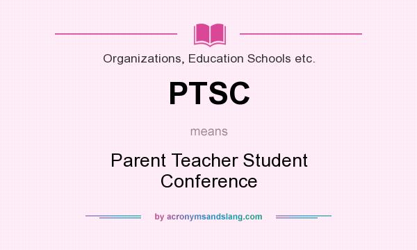 What does PTSC mean? It stands for Parent Teacher Student Conference