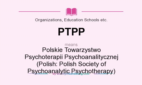 What does PTPP mean? It stands for Polskie Towarzystwo Psychoterapii Psychoanalitycznej (Polish: Polish Society of Psychoanalytic Psychotherapy)