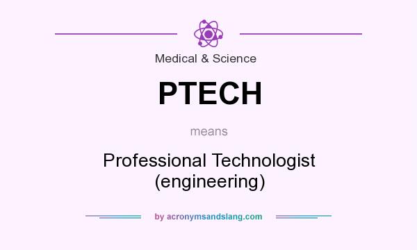 What does PTECH mean? It stands for Professional Technologist (engineering)