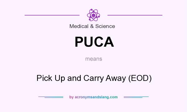 What does PUCA mean? It stands for Pick Up and Carry Away (EOD)