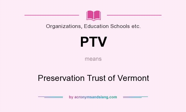 What does PTV mean? It stands for Preservation Trust of Vermont