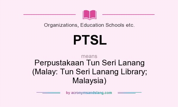 What does PTSL mean? It stands for Perpustakaan Tun Seri Lanang (Malay: Tun Seri Lanang Library; Malaysia)