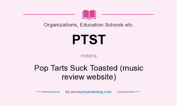 What does PTST mean? It stands for Pop Tarts Suck Toasted (music review website)