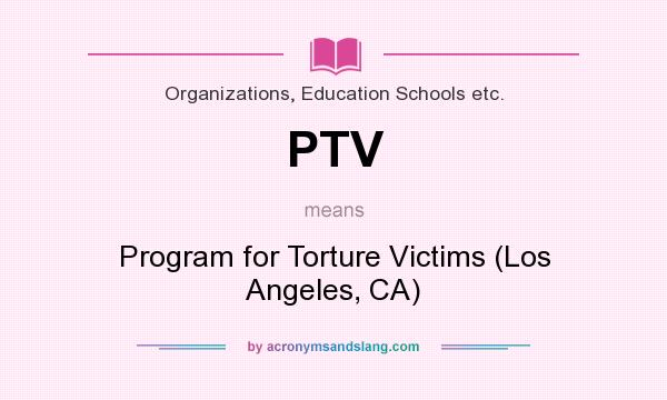 What does PTV mean? It stands for Program for Torture Victims (Los Angeles, CA)