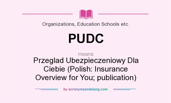What does PUDC mean? It stands for Przeglad Ubezpieczeniowy Dla Ciebie (Polish: Insurance Overview for You; publication)