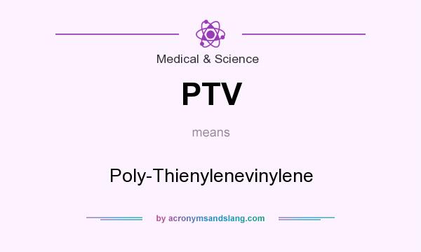 What does PTV mean? It stands for Poly-Thienylenevinylene