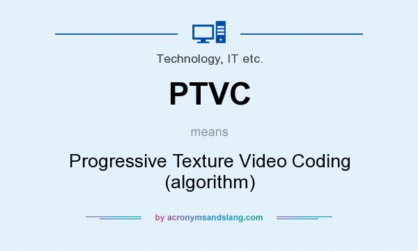 What does PTVC mean? It stands for Progressive Texture Video Coding (algorithm)