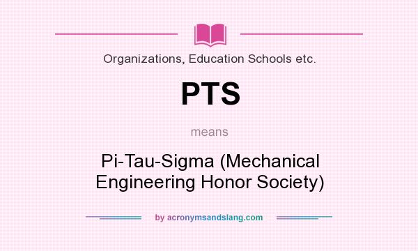 What does PTS mean? It stands for Pi-Tau-Sigma (Mechanical Engineering Honor Society)