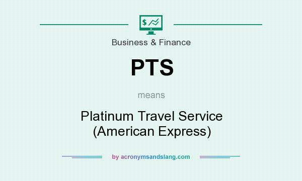 What does PTS mean? It stands for Platinum Travel Service (American Express)