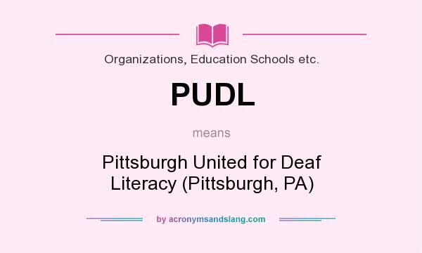What does PUDL mean? It stands for Pittsburgh United for Deaf Literacy (Pittsburgh, PA)